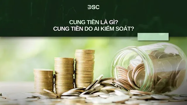 Cung tiền tác động như thế nào đến nền kinh tế và quyết định đầu tư của bạn