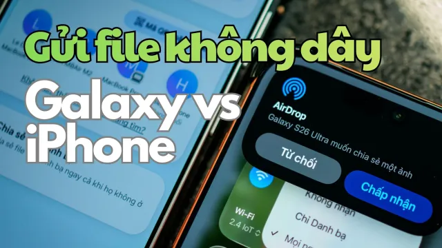 Samsung Galaxy File Transfer vs iPhone AirDrop: công nghệ truyền file không dây nhanh nhất 2026