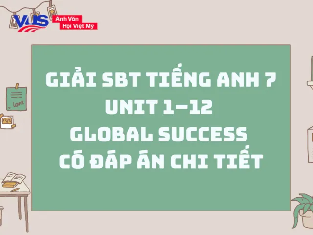 Giải SBT Tiếng Anh 7 Global Success Unit 1-12 có đáp án chi tiết