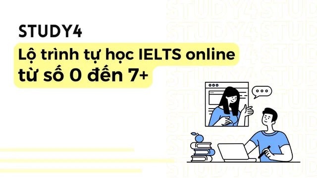 Lộ trình tự học IELTS online từ số 0 đến 7+ tại nhà
