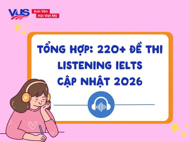 Tổng hợp đề thi Listening IELTS mới nhất kèm audio và đáp án chi tiết