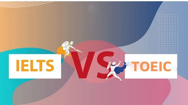 Nên thi IELTS hay TOEIC? Kinh nghiệm chọn đúng cho sinh viên