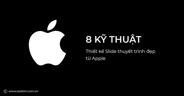 8 kỹ thuật thiết kế slide thuyết trình ấn tượng chuẩn Apple