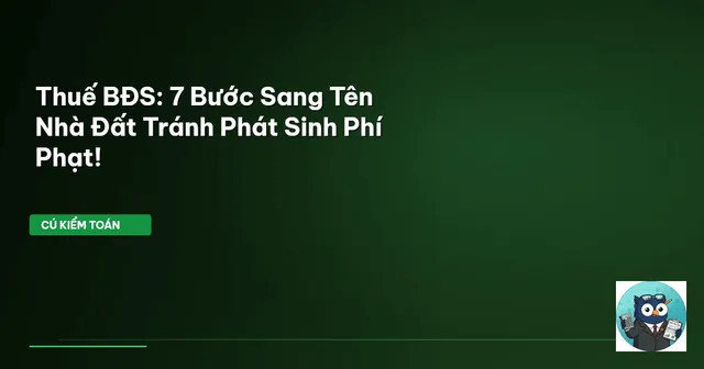 Thuế BĐS: 7 bước sang tên nhà đất tránh phạt