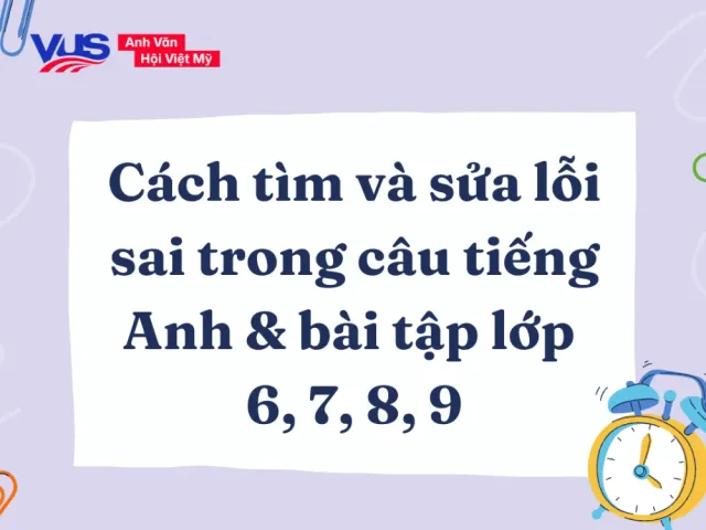 Kỹ năng nhận diện và sửa lỗi sai trong câu tiếng Anh cho học sinh lớp 6, 7, 8, 9