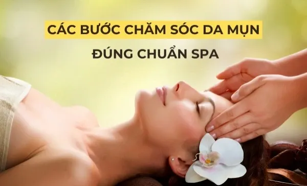 Quy trình chăm sóc da mụn đúng chuẩn spa tại nhà