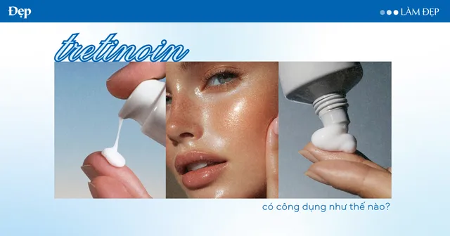 Tretinoin là gì? Công dụng và lưu ý quan trọng khi sử dụng