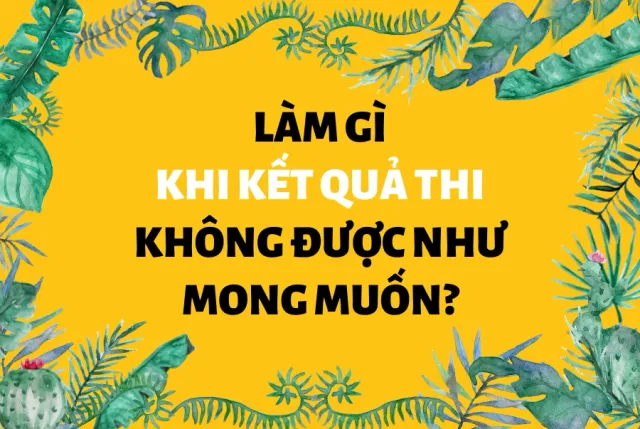 Kỹ năng quản lý cảm xúc khi nhận kết quả thi không như ý