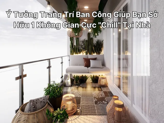 20+ Ý tưởng trang trí ban công nhỏ đẹp, cực chill 2026