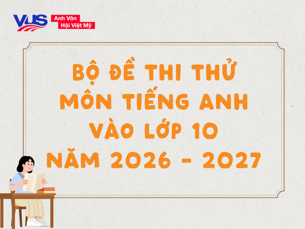 Cập nhật mới nhất: Trọn bộ đề thi thử vào lớp 10 môn tiếng Anh 2026 từ các trường trọng điểm