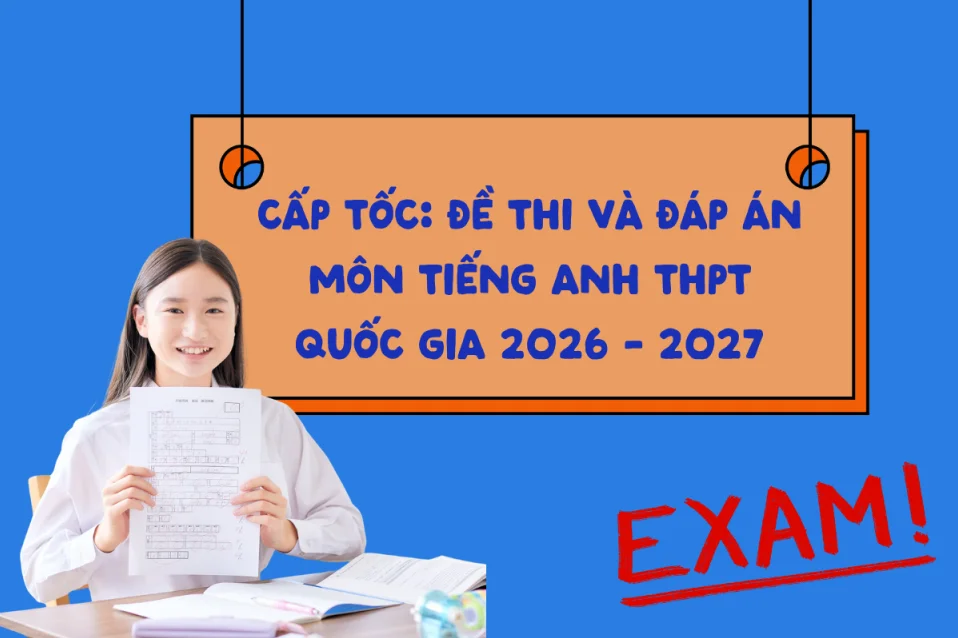 Đề thi tiếng Anh tốt nghiệp THPT Quốc gia 2026 & đáp án chính thức