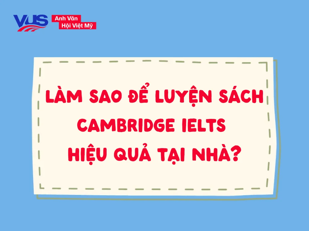 Quy trình tự luyện đề Cambridge IELTS hiệu quả tại nhà
