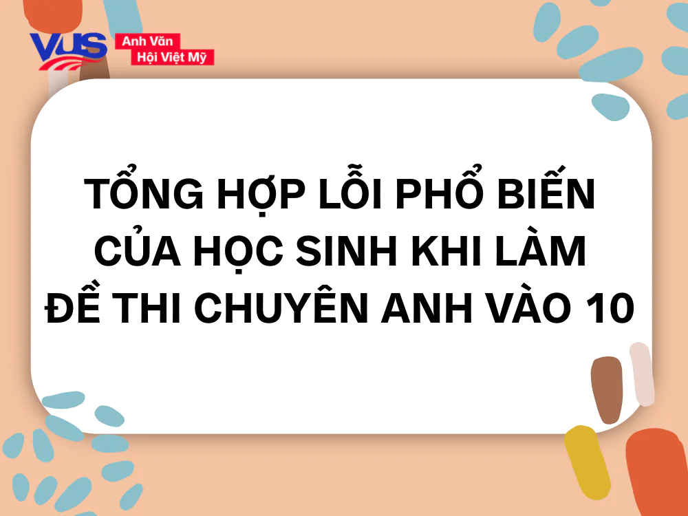 Tổng hợp các "bẫy" thường xuất hiện trong đề thi chuyên Anh vào 10