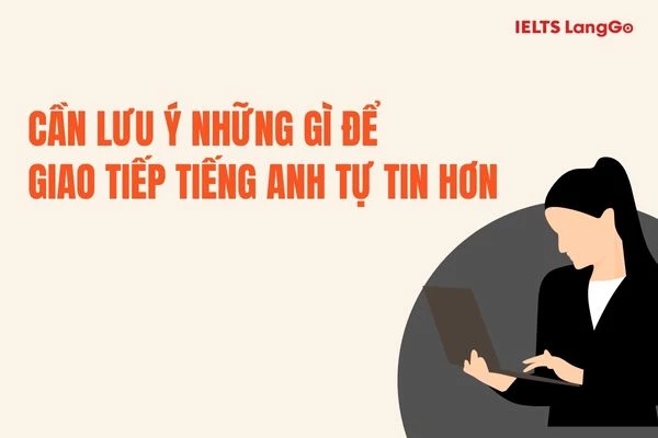 Không sợ sai sẽ giúp bạn tự tin giao tiếp tiếng Anh hơn