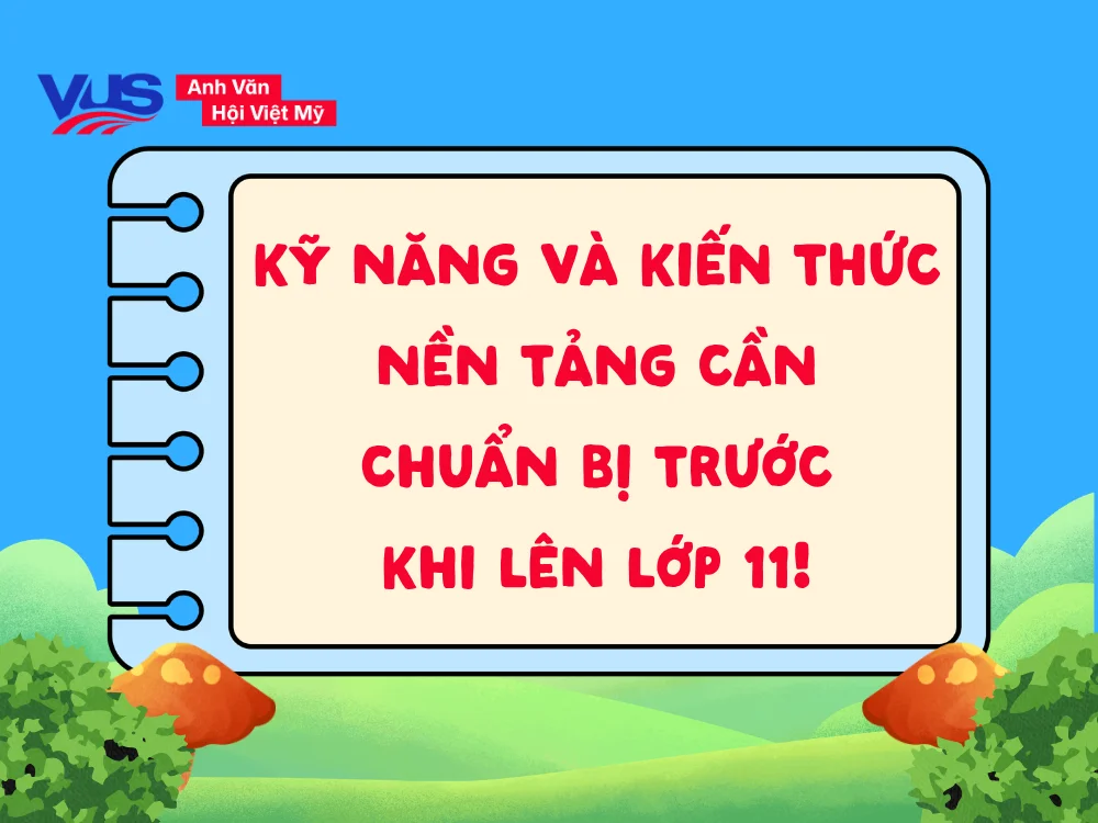 Các kiến thức và kỹ năng Tiếng Anh cốt lõi cần trang bị trước khi vào lớp 11