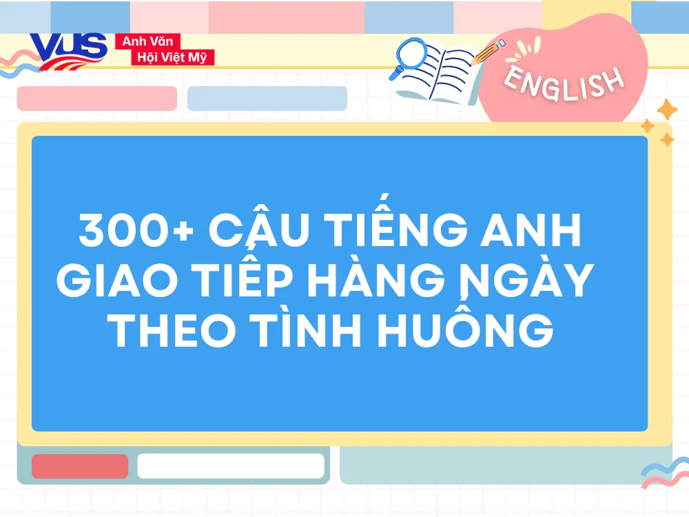 Câu tiếng Anh giao tiếp hàng ngày theo tình huống