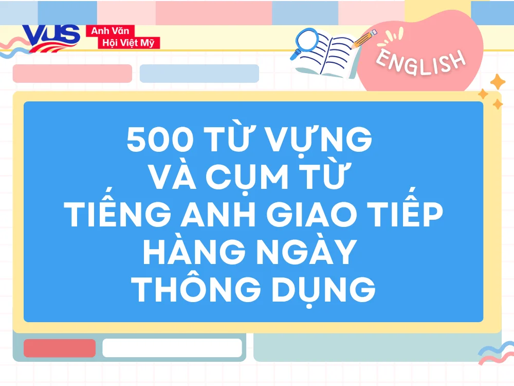 Tổng hợp từ vựng và cụm từ tiếng Anh giao tiếp hàng ngày