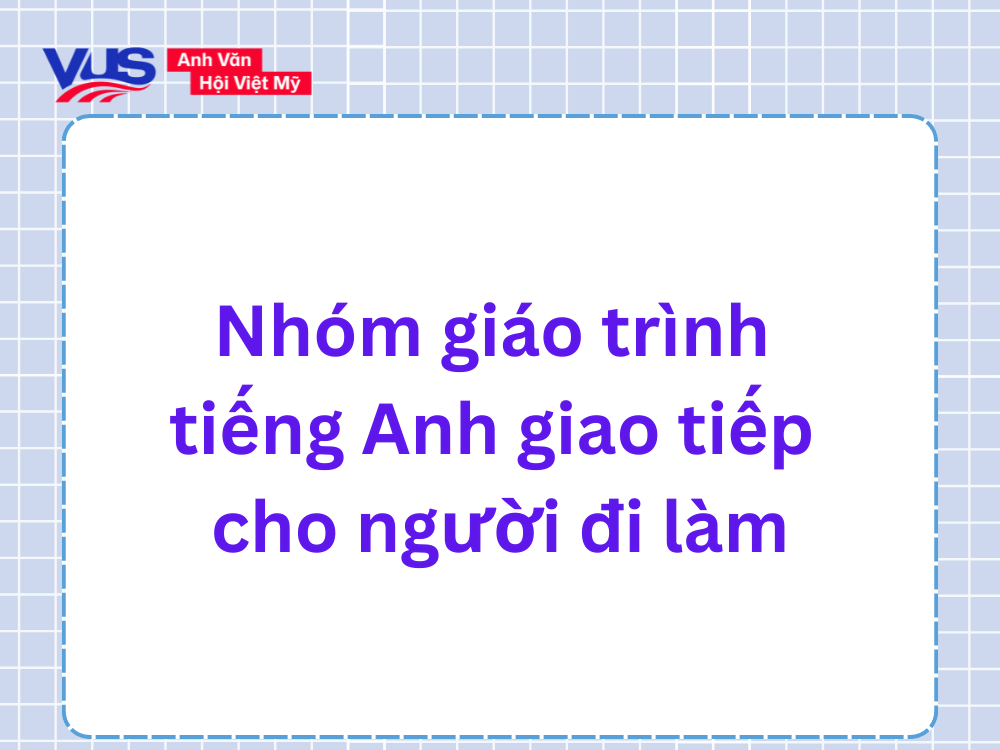 Nhóm giáo trình tiếng Anh giao tiếp cho người đi làm