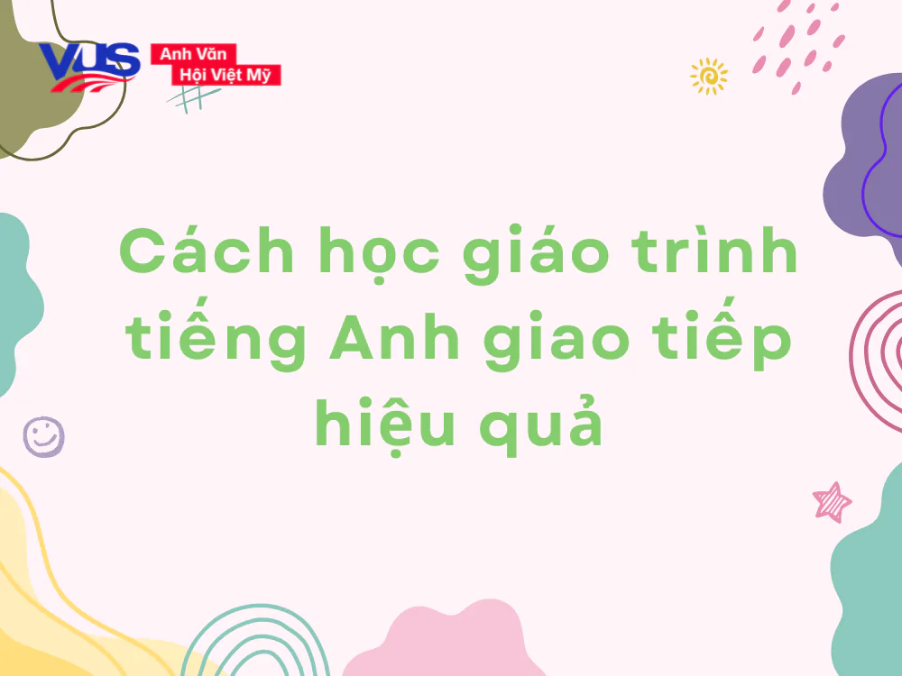 Cách học giáo trình tiếng Anh giao tiếp hiệu quả