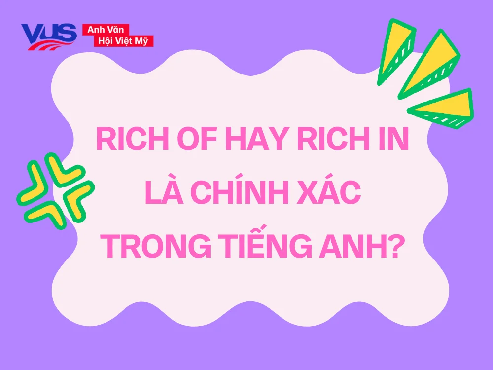 Rich đi với giới từ gì? Giải đáp chi tiết cấu trúc rich in và rich with kèm ví dụ dễ hiểu