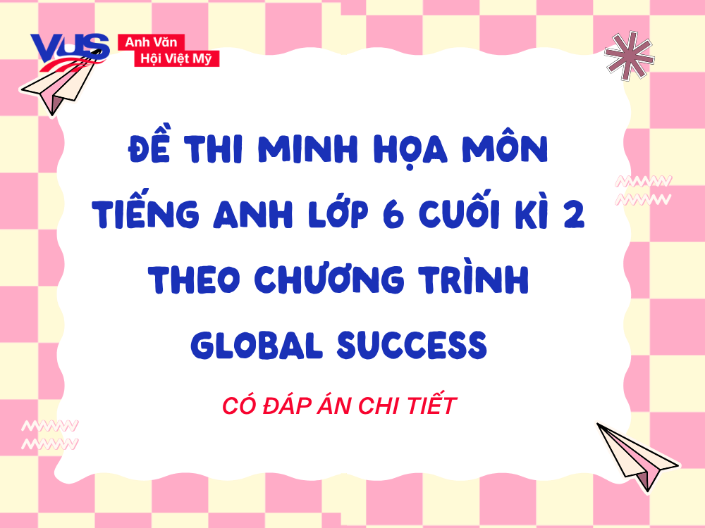 Bộ đề thi minh họa tiếng Anh lớp 6 Global Success với đầy đủ các phần bài tập
