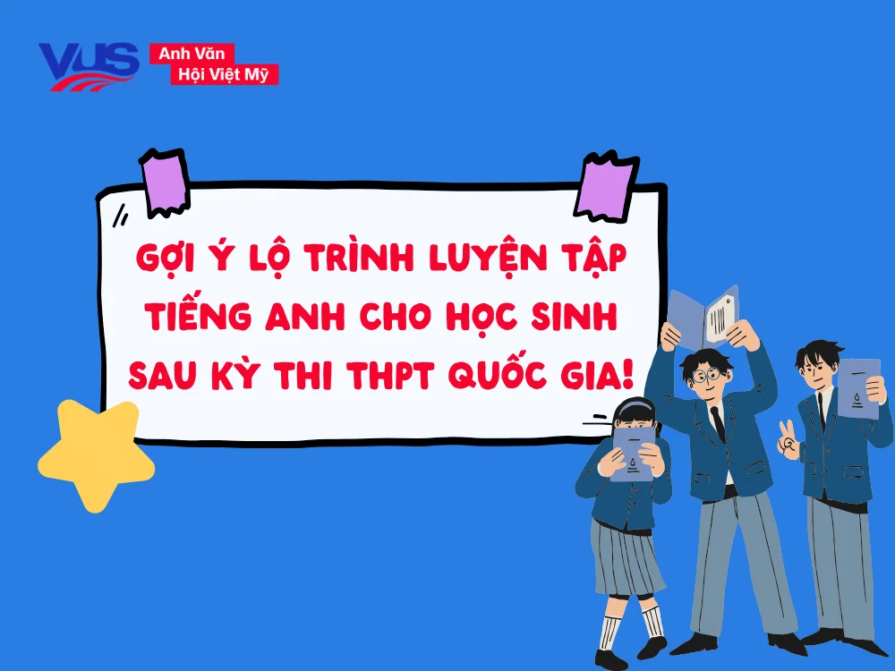 Gợi ý lộ trình nâng cấp Anh ngữ toàn diện và săn học bổng sau kỳ thi Tốt nghiệp THPT.