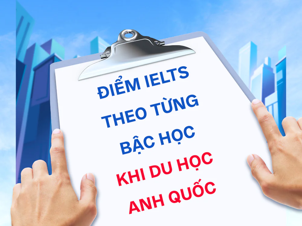 Yêu cầu điểm số IELTS chi tiết theo từng bậc học THPT và Foundation tại Anh
