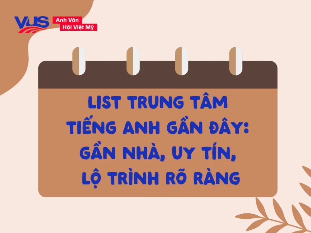 Trung tâm tiếng Anh gần đây, thuận tiện cho việc học đều đặn