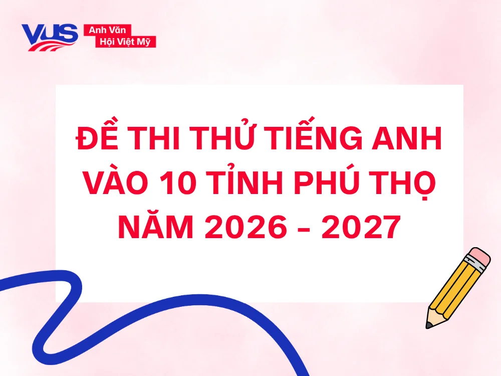 Trọn bộ đề thi thử tiếng Anh vào 10 Phú Thọ sát cấu trúc đề minh họa mới nhất