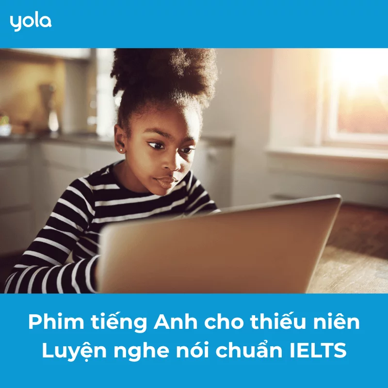 Phim tiếng Anh cho thiếu niên: luyện nghe nói chuẩn IELTS