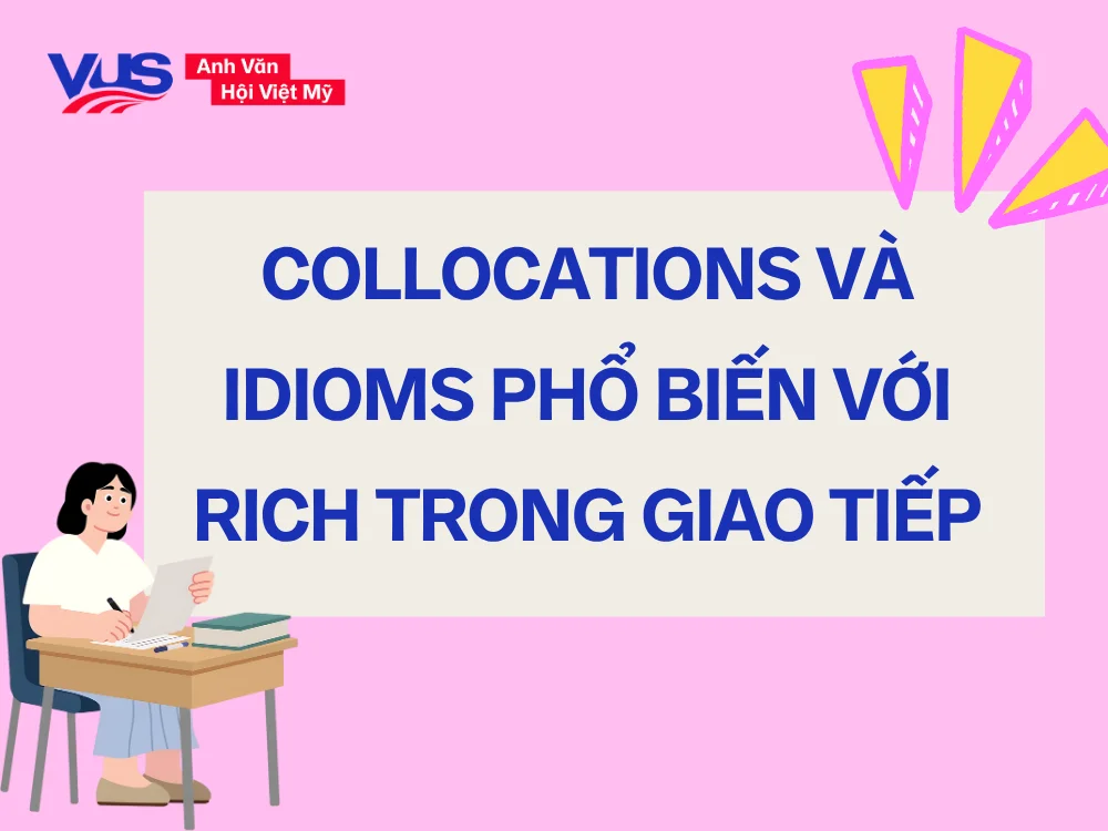 Tổng hợp các cụm từ cố định và thành ngữ hay với rich giúp nâng cấp khả năng diễn đạt