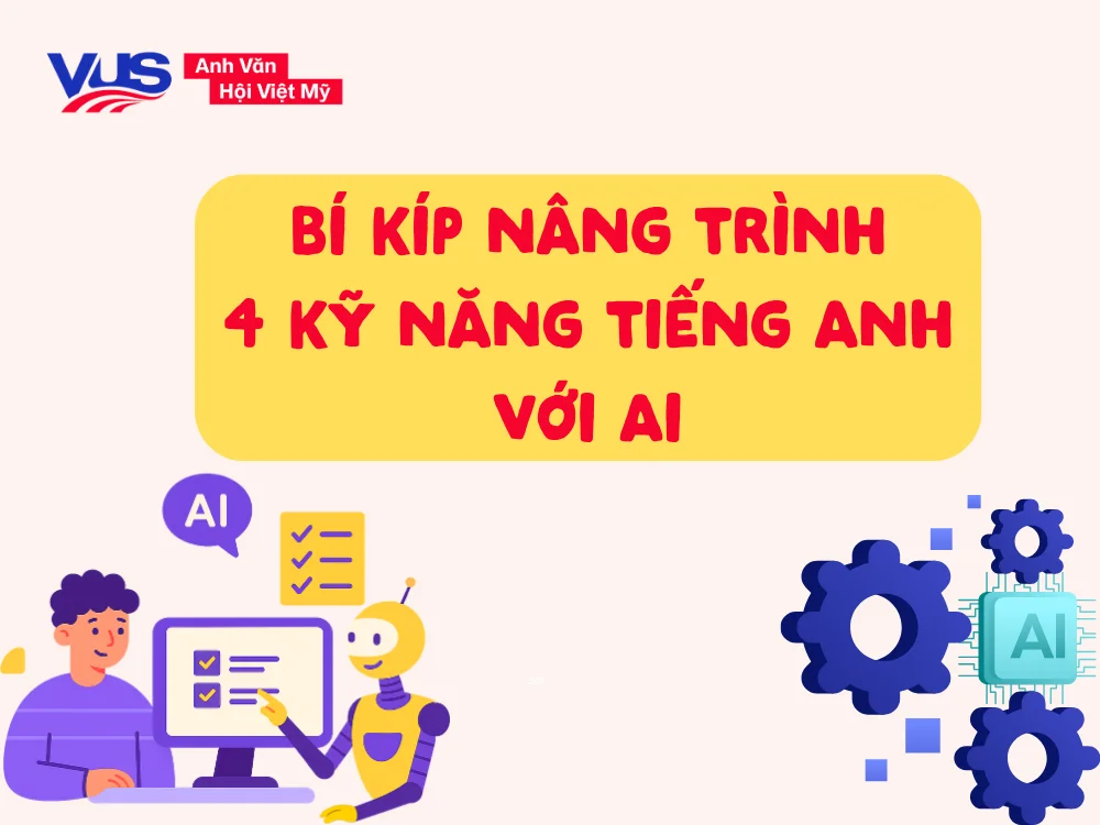Phương pháp ứng dụng công nghệ AI để nâng cấp toàn diện cả 4 kỹ năng Anh ngữ