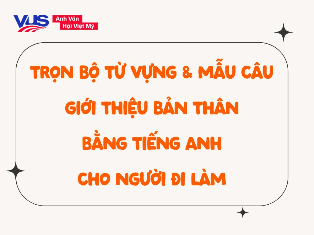 Bảng từ vựng và mẫu câu tiếng Anh chuyên nghiệp cho giới thiệu bản thân