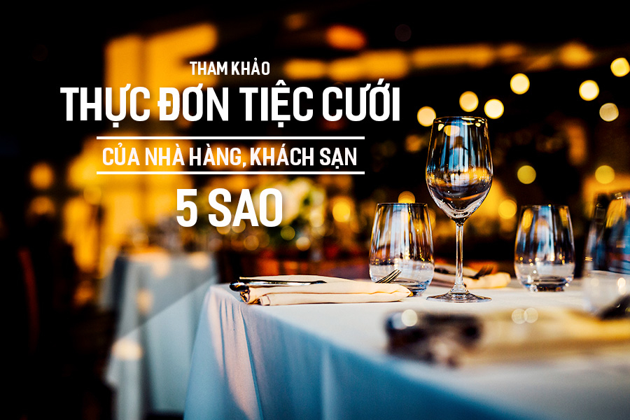 Tham khảo thực đơn Tiệc Cưới của Nhà Hàng, Khách Sạn 5 sao