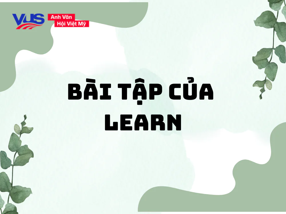 Bài tập giúp bạn nắm kỹ nên dùng Learn to V hay V-ing
