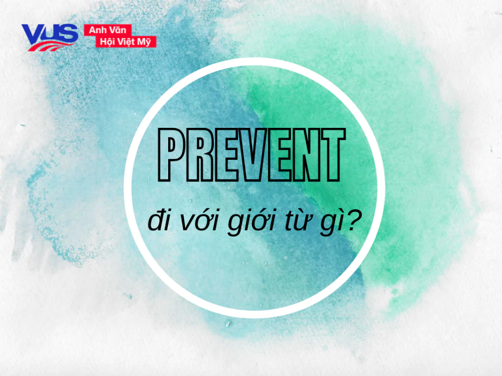 Prevent đi với giới từ gì? Cách dùng, so với Avoid, bài tập
