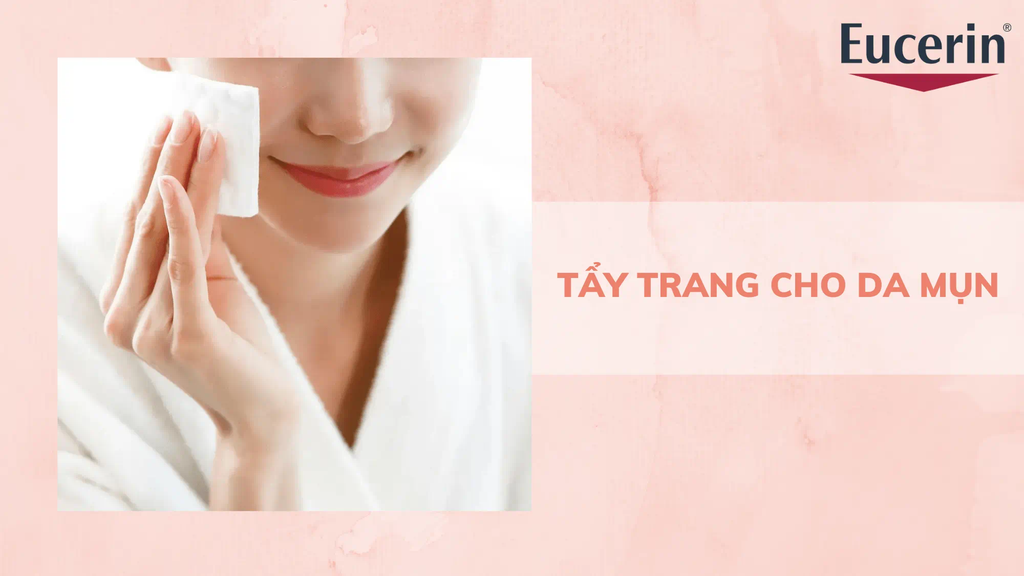 Tẩy trang đúng cách giúp loại bỏ kem chống nắng, bụi bẩn và dầu thừa trên da mụn