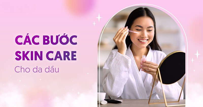 các bước skincare cho da dầu