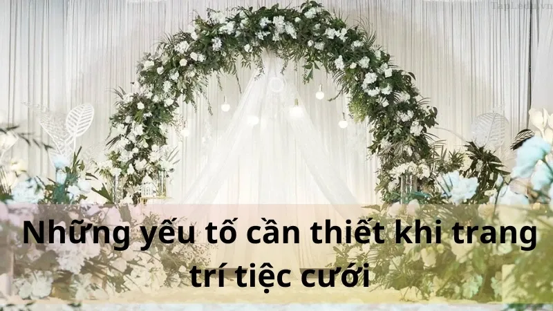 Các yếu tố quan trọng khi trang trí tiệc cưới