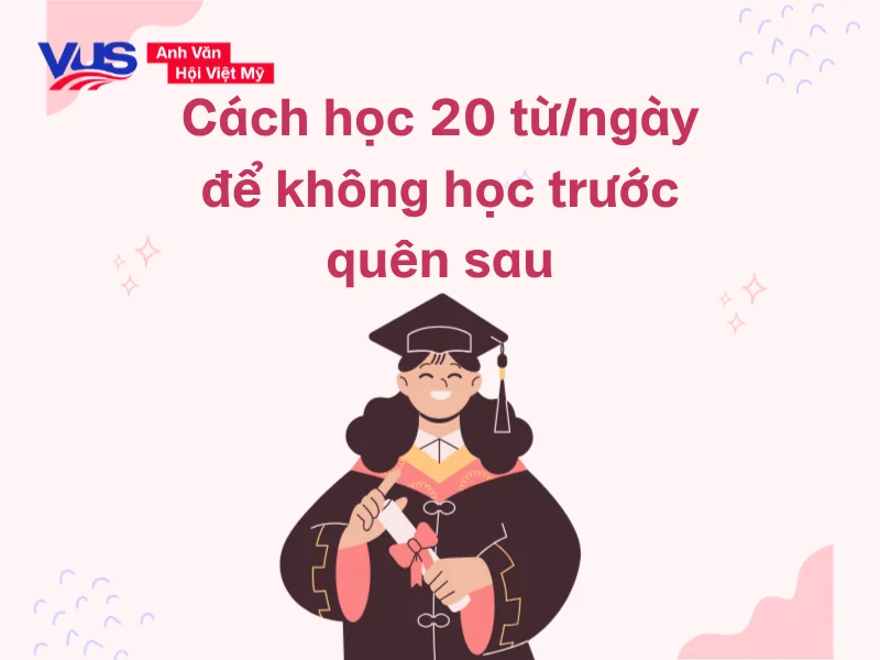 Cách học 20 từ/ngày để không học trước quên sau
