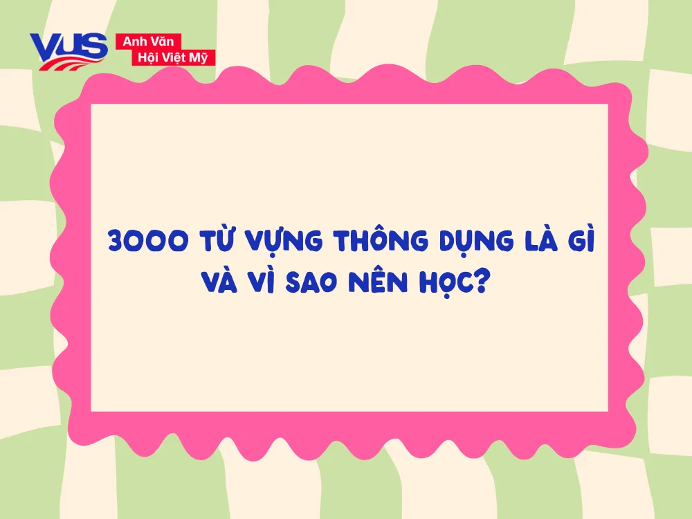 3000 từ vựng thông dụng là gì và vì sao nên học?