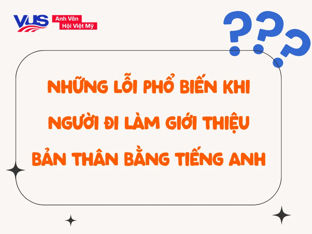 Các lỗi cần tránh khi giới thiệu bản thân bằng tiếng Anh
