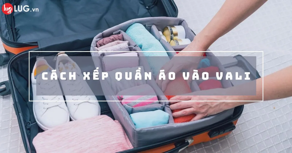 Sắp xếp vali ngăn nắp